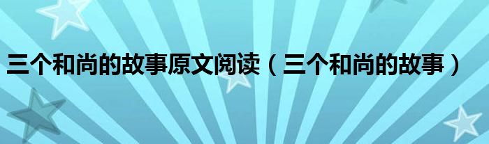 三个和尚的故事原文阅读（三个和尚的故事）