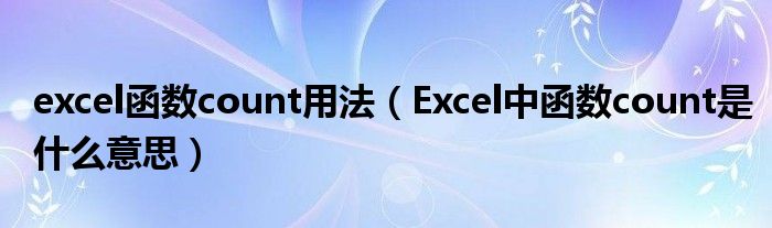 excel函数count用法（Excel中函数count是什么意思）