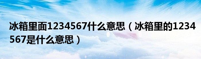 冰箱里面1234567什么意思（冰箱里的1234567是什么意思）