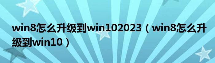 win8怎么升级到win102023（win8怎么升级到win10）