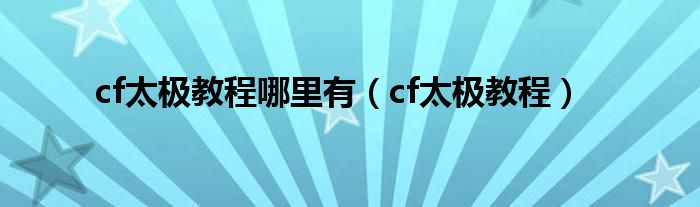 cf太极教程哪里有（cf太极教程）