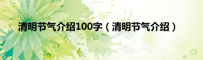 清明节气介绍100字（清明节气介绍）