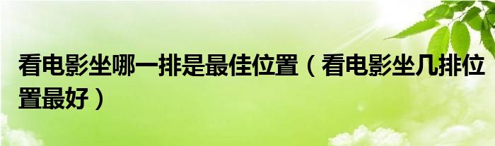 看电影坐哪一排是最佳位置（看电影坐几排位置最好）