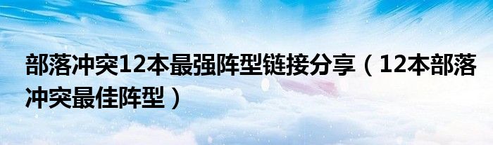 部落冲突12本最强阵型链接分享（12本部落冲突最佳阵型）