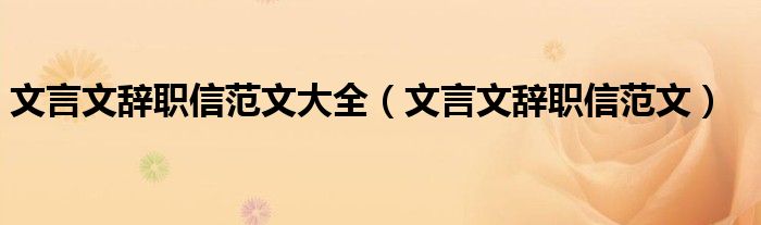 文言文辞职信范文大全（文言文辞职信范文）