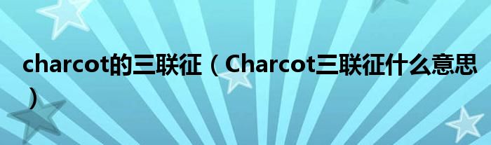 charcot的三联征（Charcot三联征什么意思）