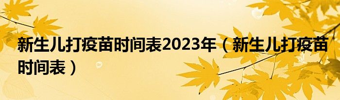 新生儿打疫苗时间表2023年（新生儿打疫苗时间表）