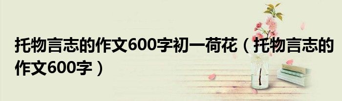 托物言志的作文600字初一荷花（托物言志的作文600字）