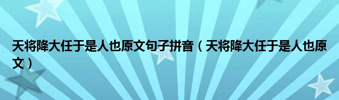 天将降大任于是人也原文句子拼音（天将降大任于是人也原文）