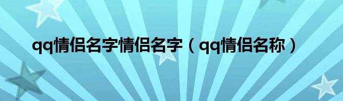 qq情侣名字情侣名字（qq情侣名称）