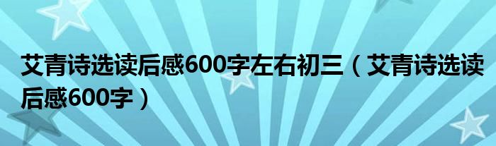 艾青诗选读后感600字左右初三（艾青诗选读后感600字）