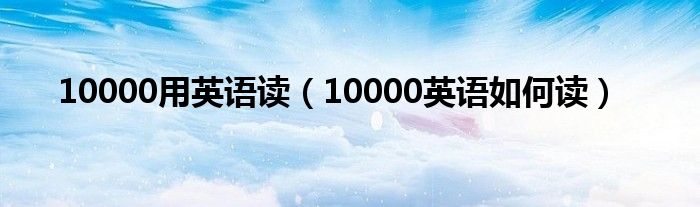 10000用英语读（10000英语如何读）