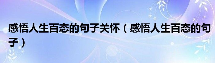 感悟人生百态的句子关怀（感悟人生百态的句子）