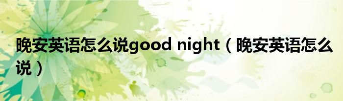 晚安英语怎么说good night（晚安英语怎么说）