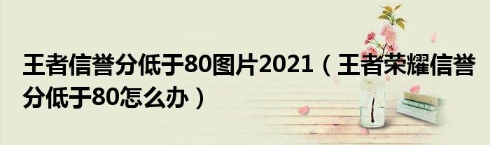 王者信誉分低于80图片2021（王者荣耀信誉分低于80怎么办）