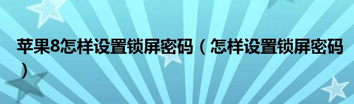 苹果8怎样设置锁屏密码（怎样设置锁屏密码）