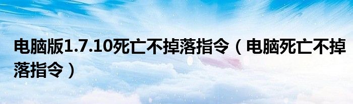 电脑版1.7.10死亡不掉落指令（电脑死亡不掉落指令）