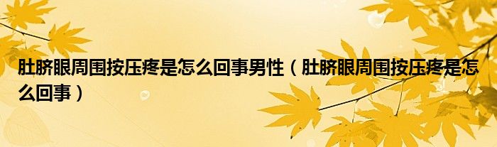 肚脐眼周围按压疼是怎么回事男性（肚脐眼周围按压疼是怎么回事）