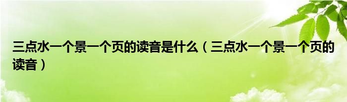 三点水一个景一个页的读音是什么（三点水一个景一个页的读音）