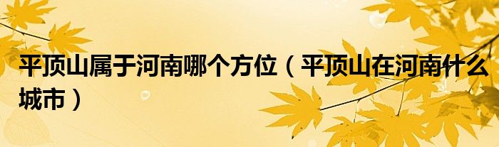 平顶山属于河南哪个方位（平顶山在河南什么城市）