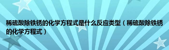 稀硫酸除铁锈的化学方程式是什么反应类型（稀硫酸除铁锈的化学方程式）