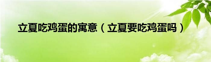 立夏吃鸡蛋的寓意（立夏要吃鸡蛋吗）