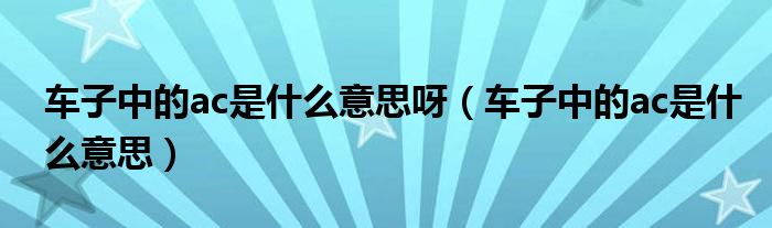 车子中的ac是什么意思呀（车子中的ac是什么意思）