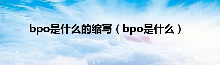 bpo是什么的缩写（bpo是什么）