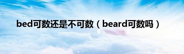 bed可数还是不可数（beard可数吗）