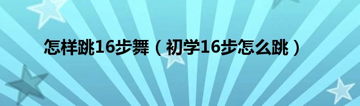 怎样跳16步舞（初学16步怎么跳）