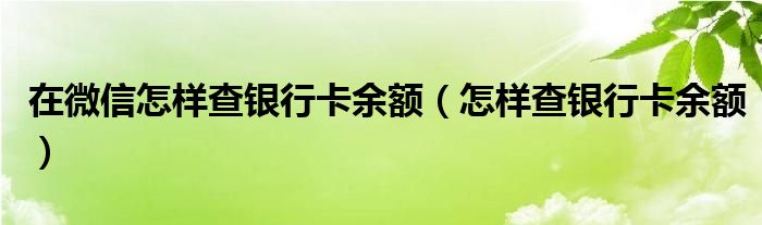 在微信怎样查银行卡余额（怎样查银行卡余额）