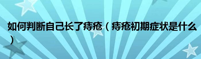 如何判断自己长了痔疮（痔疮初期症状是什么）