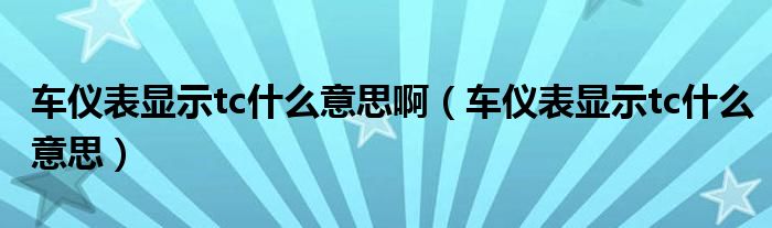 车仪表显示tc什么意思啊（车仪表显示tc什么意思）