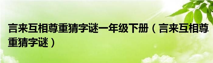 言来互相尊重猜字谜一年级下册（言来互相尊重猜字谜）