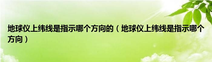 地球仪上纬线是指示哪个方向的（地球仪上纬线是指示哪个方向）