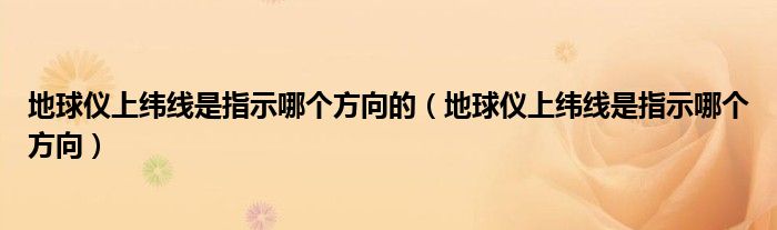 地球仪上纬线是指示哪个方向的（地球仪上纬线是指示哪个方向）