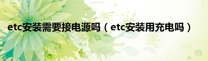 etc安装需要接电源吗（etc安装用充电吗）