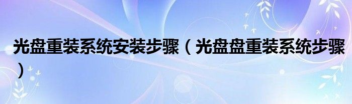 光盘重装系统安装步骤（光盘盘重装系统步骤）