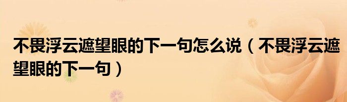 不畏浮云遮望眼的下一句怎么说（不畏浮云遮望眼的下一句）