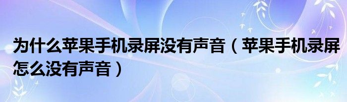 为什么苹果手机录屏没有声音（苹果手机录屏怎么没有声音）