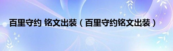 百里守约 铭文出装（百里守约铭文出装）