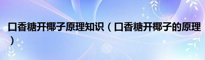 口香糖开椰子原理知识（口香糖开椰子的原理）