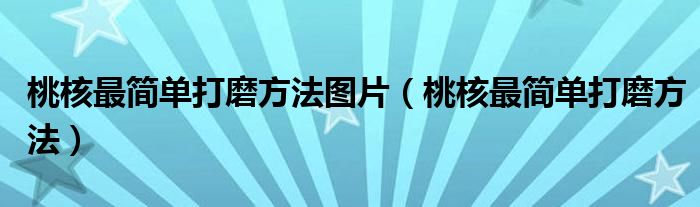 桃核最简单打磨方法图片（桃核最简单打磨方法）