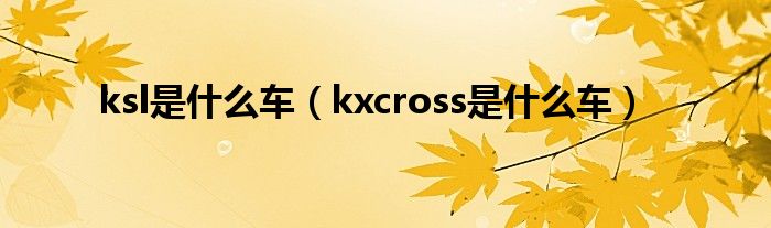 ksl是什么车（kxcross是什么车）