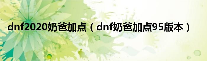 dnf2020奶爸加点（dnf奶爸加点95版本）