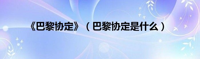 《巴黎协定》（巴黎协定是什么）