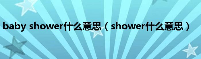 baby shower什么意思（shower什么意思）