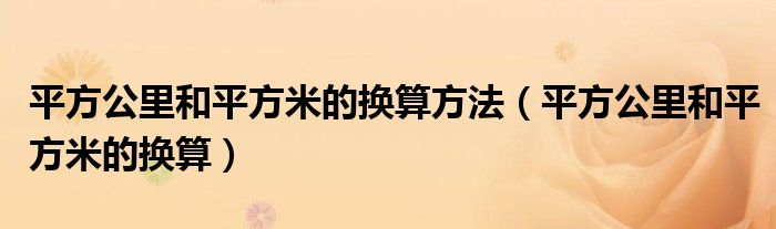 平方公里和平方米的换算方法（平方公里和平方米的换算）