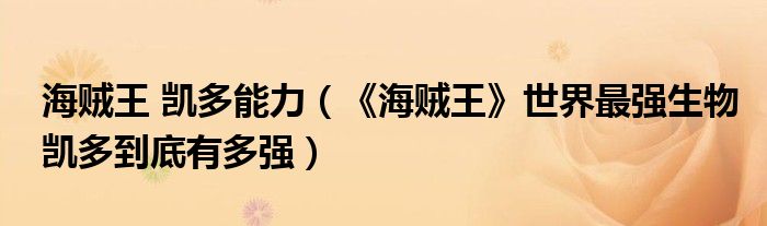 海贼王 凯多能力（《海贼王》世界最强生物凯多到底有多强）