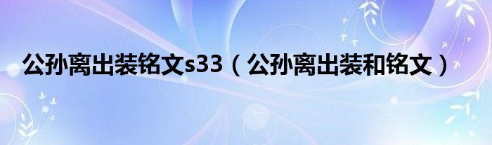 公孙离出装铭文s33（公孙离出装和铭文）